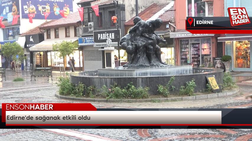 Edirne’de sağanak tesirli oldu